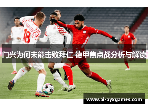 门兴为何未能击败拜仁 德甲焦点战分析与解读 门兴为何未能击败拜仁 德甲焦点战分析与解读