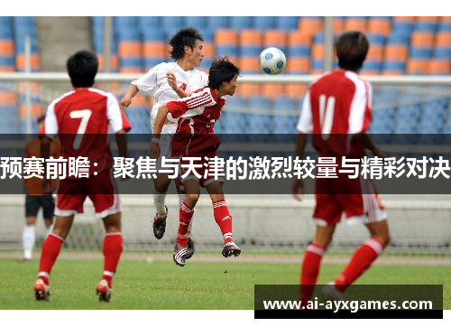 预赛前瞻：聚焦与天津的激烈较量与精彩对决