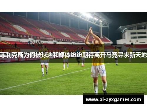 菲利克斯为何被球迷和媒体纷纷期待离开马竞寻求新天地 菲利克斯为何被球迷和媒体纷纷期待离开马竞寻求新天地
