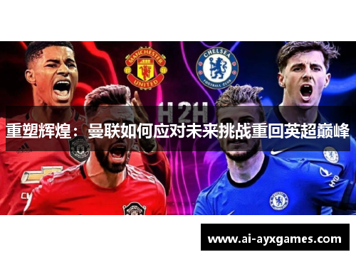 重塑辉煌：曼联如何应对未来挑战重回英超巅峰