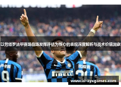 以劳塔罗法甲赛场临场发挥评估为核心的表现深度解析与战术价值洞察