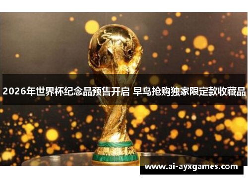 2026年世界杯纪念品预售开启 早鸟抢购独家限定款收藏品 2026年世界杯纪念品预售开启 早鸟抢购独家限定款收藏品