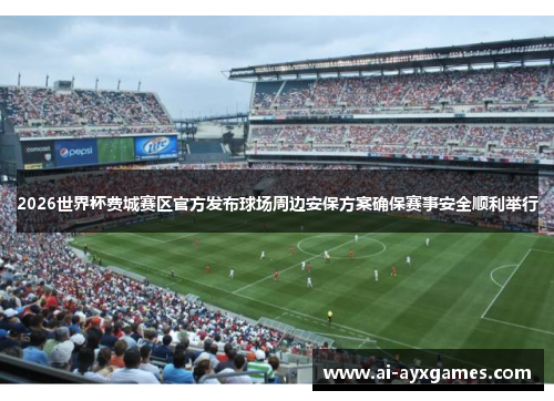 2026世界杯费城赛区官方发布球场周边安保方案确保赛事安全顺利举行 2026世界杯费城赛区官方发布球场周边安保方案确保赛事安全顺利举行